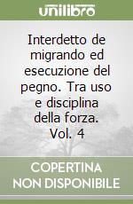 Interdetto de migrando ed esecuzione del pegno. Tra uso e disciplina della forza. Vol. 4