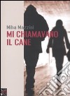 Mi chiamavano il cane libro di Mazzini Miha