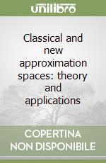 Classical and new approximation spaces: theory and applications libro