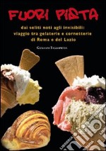 Fuori pista. Dai soliti noti agli invisibili. Viaggio tra gelaterie e cornetterie di Roma e del Lazio libro