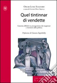Quel tintinnar di vendette. Manette facili, voglia di riflettori e vendette della politica. Ecco come è stata minata la fiducia nella giustizia
