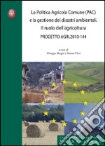 La politica agricola comune (PAC) e la gestione dei disastri ambientali. Il ruolo dell'agricoltura. Progetto agri 2010-144 libro