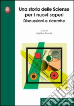 Una storia delle scienze per i nuovi saperi. Discussioni e ricerche libro