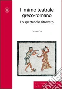 Il mimo teatrale greco-romano. Lo spettacolo ritrovato libro