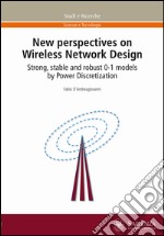 New perspectives on wireless network design. Strong, stable and robust 0-1 models by power discretization
