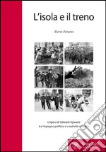 L'isola e il treno. L'opera di Edward Upward tra impegno politico e creatività artistica. Ediz. bilingue