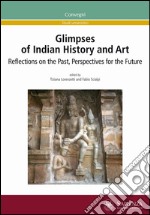 Glimpses of indian history and art. Reflections on the past, perspectives for the future libro