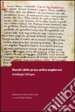 Fioretti della prosa antica ungherese. Antologia bilingue. Testo ungherese a fronte libro