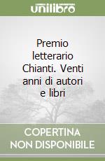 Premio letterario Chianti. Venti anni di autori e libri libro