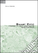 Smart city. Progetti per una città sostenibile libro