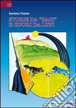 Storie da «baci» e cuori da lupi. Leggendaria e poetica avventura del gruppo sportivo Valerio Bacigalupo narrata dai «ragazzi neroazzurri» libro