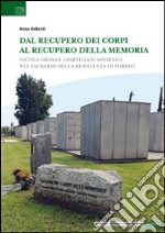 Dal recupero dei corpi al recupero della memoria. Nicola Grosa e i partigiani sovietici nel Sacrario della Resistenza di Torino libro