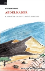 Abdelkader. Il campione che non corse la maratona libro