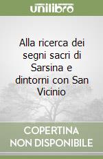 Alla ricerca dei segni sacri di Sarsina e dintorni con San Vicinio libro