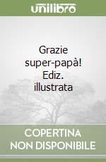 Grazie super-papà! Ediz. illustrata