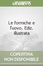Le formiche e l'uovo. Ediz. illustrata