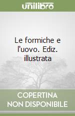 Le formiche e l'uovo. Ediz. illustrata libro