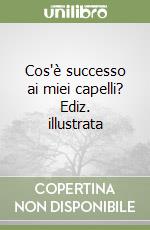 Cos'è successo ai miei capelli? Ediz. illustrata libro