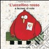 L'uccellino rosso a lezioni di volo. Ediz. illustrata libro