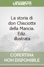 La storia di don Chisciotte della Mancia. Ediz. illustrata libro