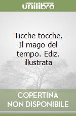 Ticche tocche. Il mago del tempo. Ediz. illustrata