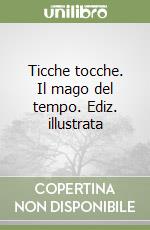 Ticche tocche. Il mago del tempo. Ediz. illustrata libro