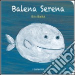 Balena serena. Ediz. illustrata libro