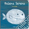 Balena serena. Ediz. illustrata libro