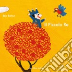 Il piccolo re. Ediz. illustrata libro