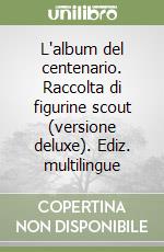 L'album del centenario. Raccolta di figurine scout (versione deluxe). Ediz. multilingue libro