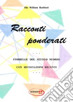 Racconti ponderati. Storielle del secolo scorso con rivisitazioni recenti. Nuova ediz. libro