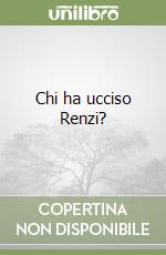 Chi ha ucciso Renzi?