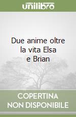 Due anime oltre la vita Elsa e Brian libro