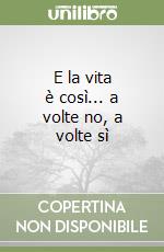 E la vita è così... a volte no, a volte sì libro