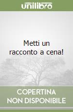 Metti un racconto a cena! libro