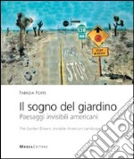 Il sogno del giardino. Paesaggi invisibili americani-The garden dream. Invisible American landscapes. Ediz. bilingue libro