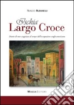 Ischia, largo Croce. Diario di uno scugnizzo al tempo dell'occupazione anglo-americana libro