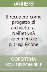 Il recupero come progetto di architettura. Nell'attività sperimentale di Luigi Picone libro