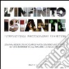 L'infinito istante. International photography exhibition. Ediz. illustrata libro