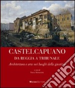 Castel Capuano da Reggia Tribunale. Architettura e arte nei luoghi della giustizia libro