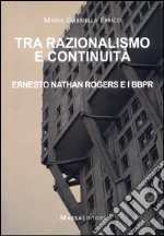 Tra razionalismo e continuità. Ernesto Nathan Rogers e i BBPR libro