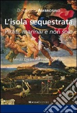 L'isola sequestrata. Pirati, marinai, e non solo. Savina Caylyn e Rosalia D'Amato libro