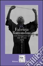 Io, Fabrizia Ramondino. Non immaginavo di star di casa sopra un teatro. Con CD Audio libro