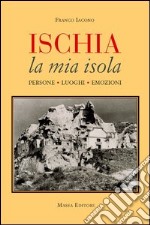 Ischia, la mia isola. Persone, luoghi, emozioni libro