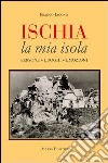 Ischia, la mia isola. Persone, luoghi, emozioni libro di Iacono Franco