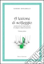 A lezione di solfeggio. Metodo pratico per l'apprendimento del solfeggio su doppio pentagramma. Vol. 1