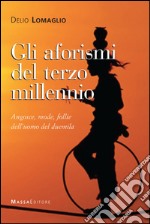 Gli aforismi del terzo millennio. Angosce, mode, follie dell'uomo del Duemila libro