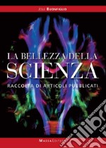 La bellezza della scienza. Raccolta di articoli pubblicati libro