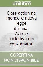 Class action nel mondo e nuova legge italiana. Azione collettiva dei consumatori libro