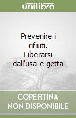 Prevenire i rifiuti. Liberarsi dall'usa e getta libro